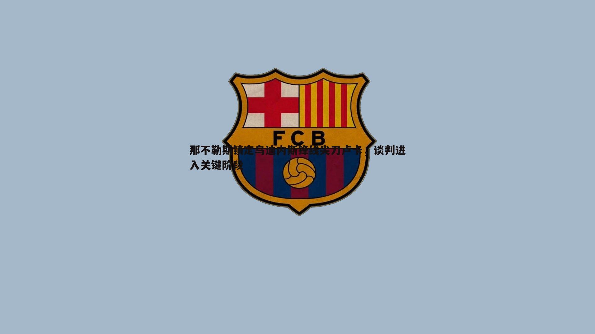 那不勒斯锁定乌迪内斯锋线尖刀卢卡，谈判进入关键阶段