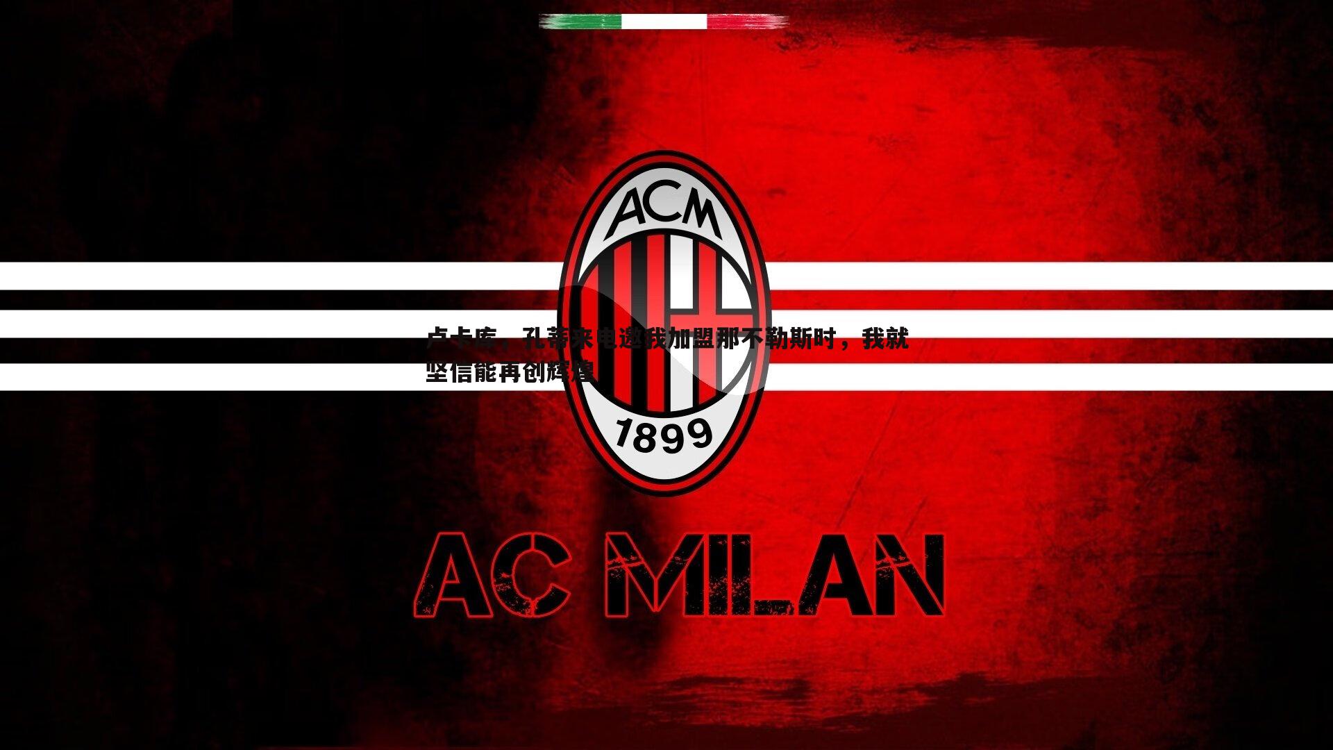 pa真人视讯-卢卡库，孔蒂来电邀我加盟那不勒斯时，我就坚信能再创辉煌