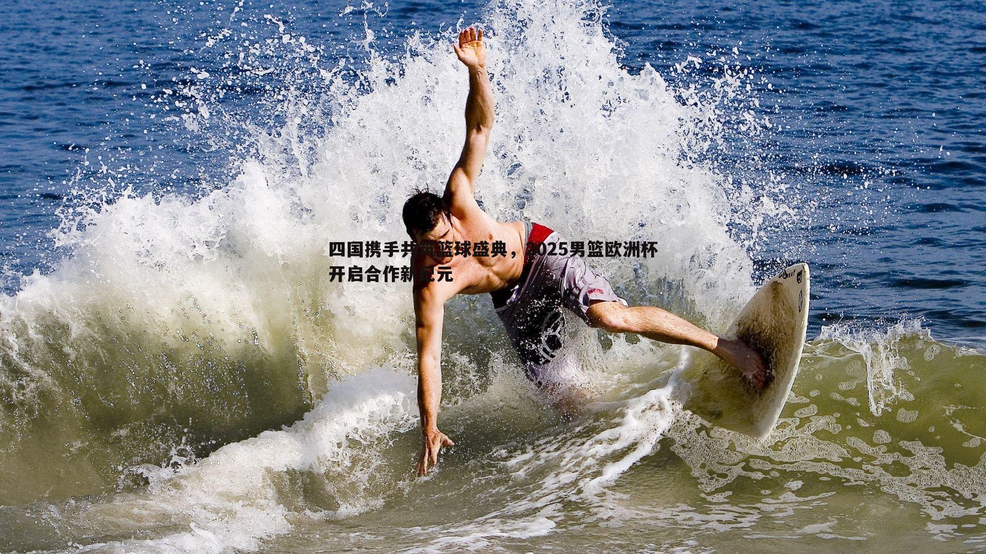 pa真人视讯-四国携手共筑篮球盛典，2025男篮欧洲杯开启合作新纪元