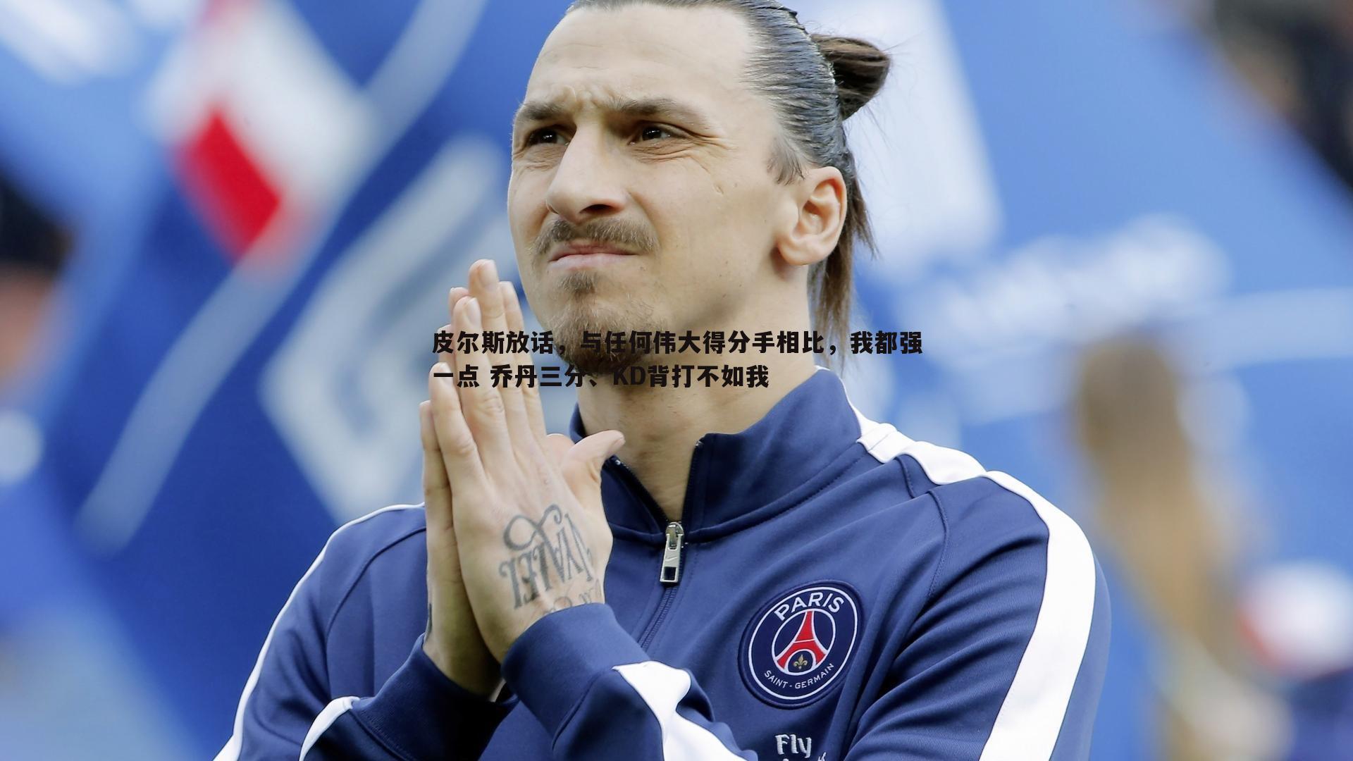 皮尔斯放话，与任何伟大得分手相比，我都强一点 乔丹三分、KD背打不如我