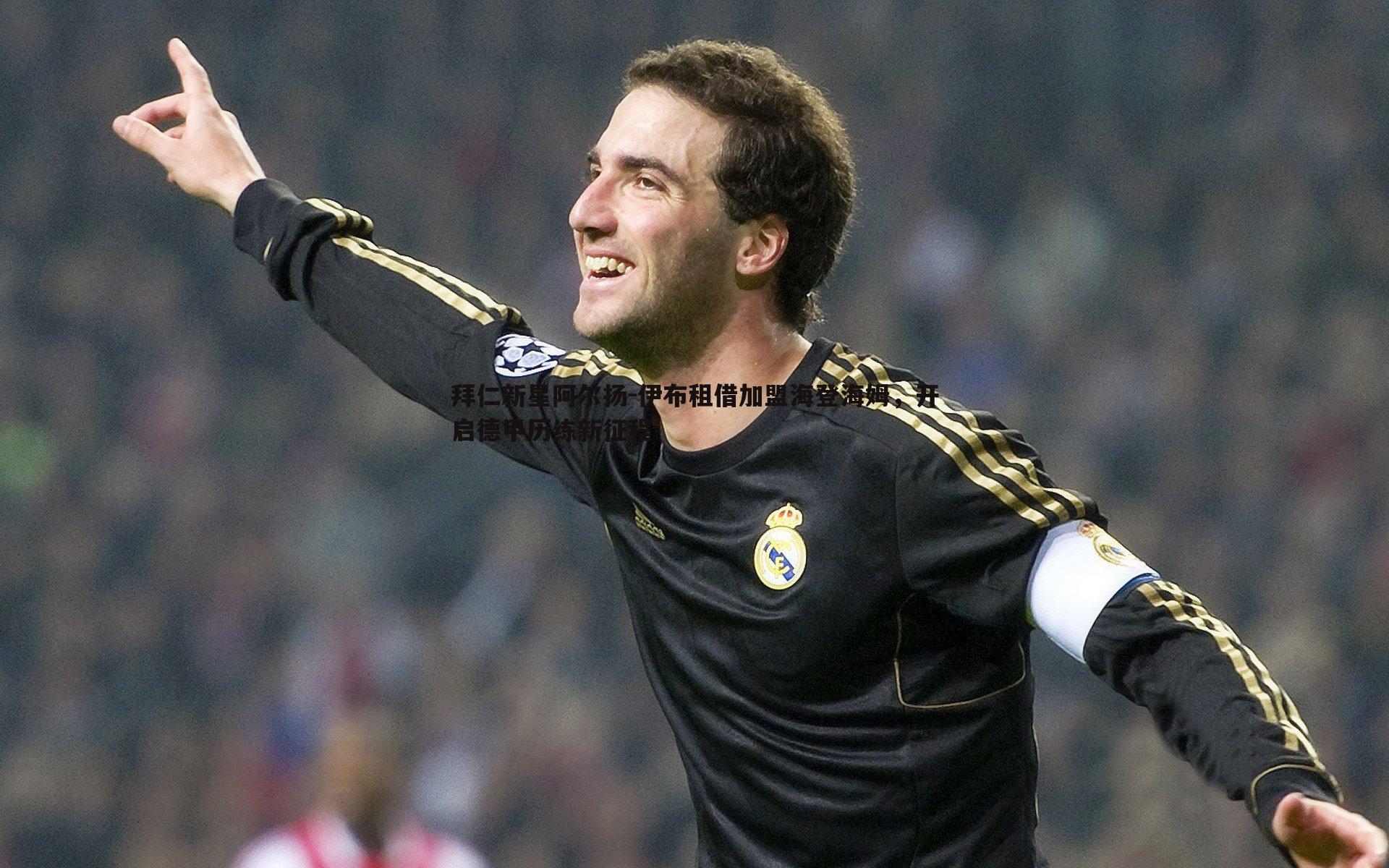 拜仁新星阿尔扬-伊布租借加盟海登海姆，开启德甲历练新征程